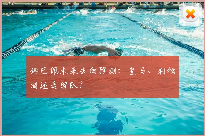 姆巴佩未来去向预测：皇马、利物浦还是留队？