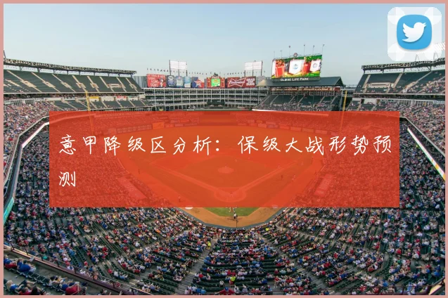 意甲降级区分析：保级大战形势预测