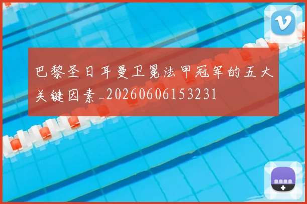 巴黎圣日耳曼卫冕法甲冠军的五大关键因素_20260606153231