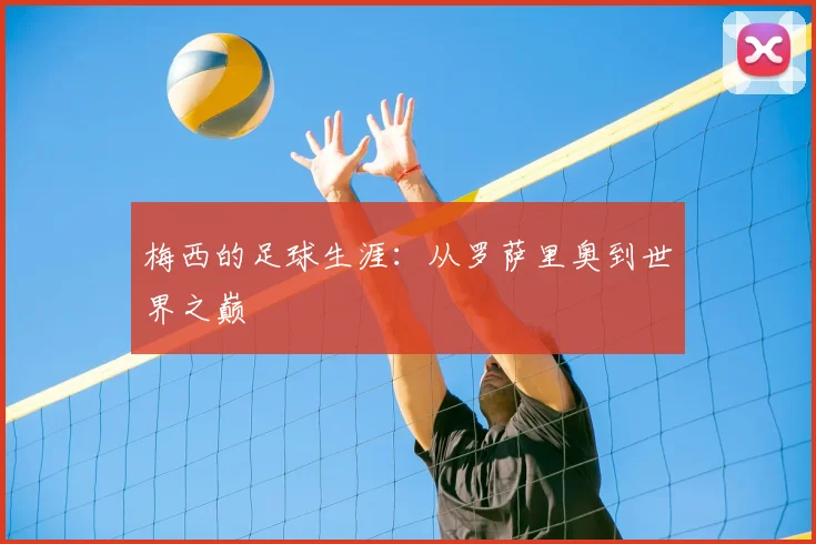 梅西的足球生涯：从罗萨里奥到世界之巅