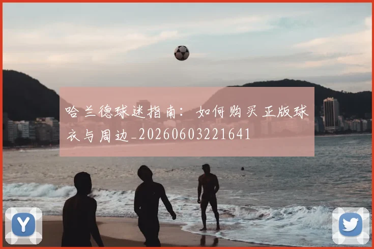 哈兰德球迷指南：如何购买正版球衣与周边_20260603221641