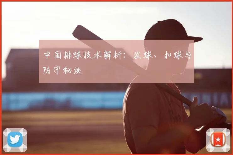 中国排球技术解析:发球、扣球与防守秘诀
